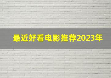 最近好看电影推荐2023年