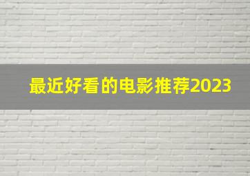 最近好看的电影推荐2023