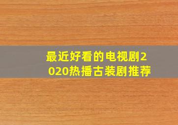 最近好看的电视剧2020热播古装剧推荐