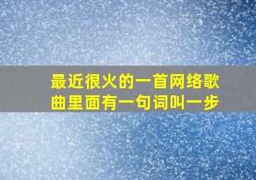 最近很火的一首网络歌曲里面有一句词叫一步