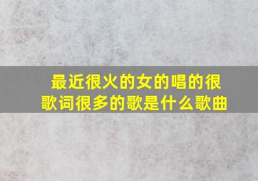 最近很火的女的唱的很歌词很多的歌是什么歌曲