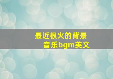 最近很火的背景音乐bgm英文