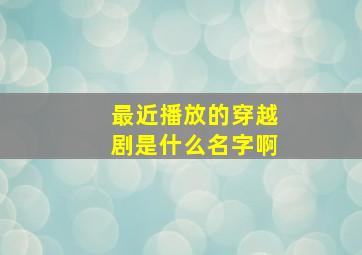 最近播放的穿越剧是什么名字啊