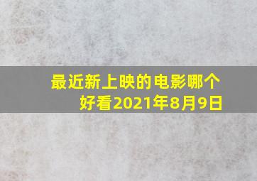 最近新上映的电影哪个好看2021年8月9日