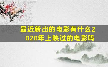 最近新出的电影有什么2020年上映过的电影吗