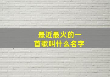 最近最火的一首歌叫什么名字