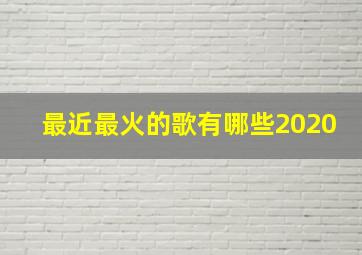 最近最火的歌有哪些2020