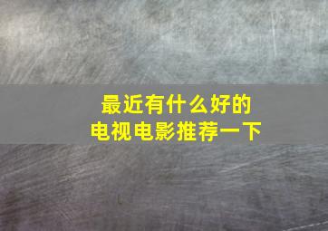 最近有什么好的电视电影推荐一下