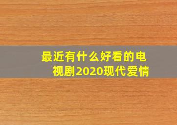 最近有什么好看的电视剧2020现代爱情