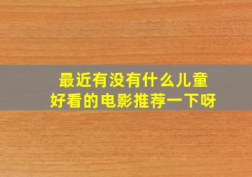 最近有没有什么儿童好看的电影推荐一下呀