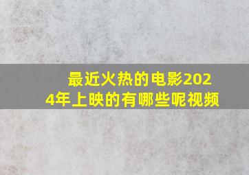 最近火热的电影2024年上映的有哪些呢视频