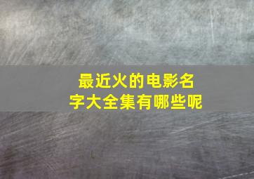 最近火的电影名字大全集有哪些呢