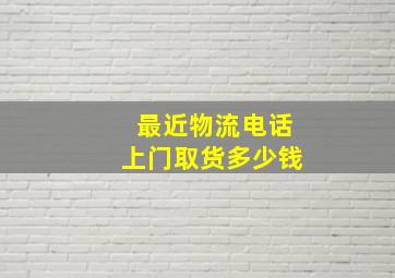 最近物流电话上门取货多少钱