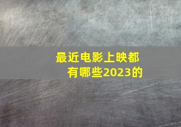 最近电影上映都有哪些2023的