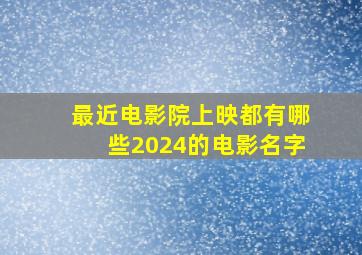 最近电影院上映都有哪些2024的电影名字