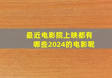 最近电影院上映都有哪些2024的电影呢