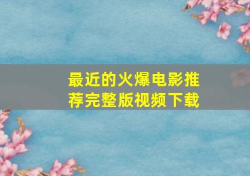 最近的火爆电影推荐完整版视频下载