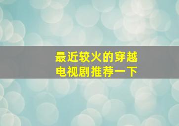 最近较火的穿越电视剧推荐一下