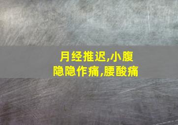 月经推迟,小腹隐隐作痛,腰酸痛