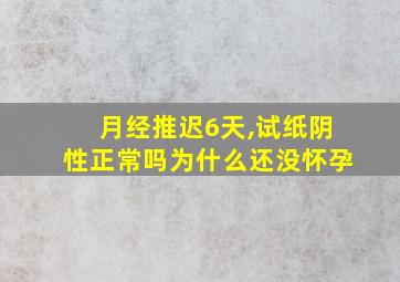 月经推迟6天,试纸阴性正常吗为什么还没怀孕