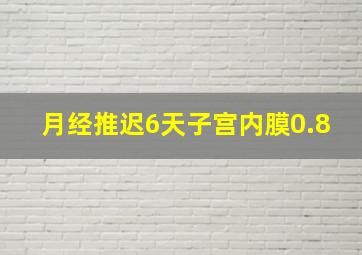 月经推迟6天子宫内膜0.8