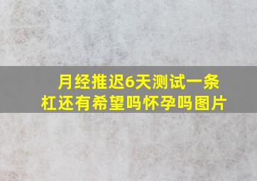 月经推迟6天测试一条杠还有希望吗怀孕吗图片