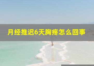 月经推迟6天胸疼怎么回事