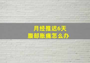 月经推迟6天腹部胀痛怎么办