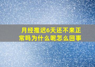 月经推迟6天还不来正常吗为什么呢怎么回事