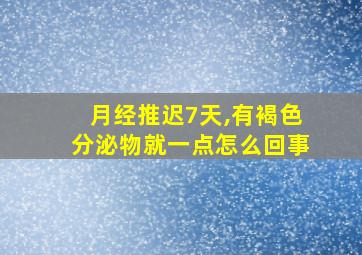 月经推迟7天,有褐色分泌物就一点怎么回事