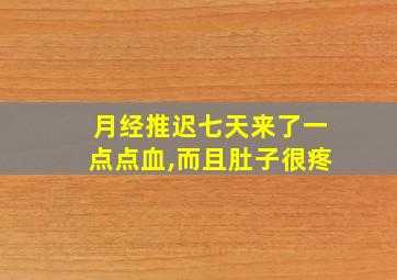 月经推迟七天来了一点点血,而且肚子很疼