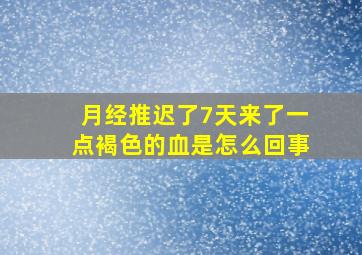 月经推迟了7天来了一点褐色的血是怎么回事