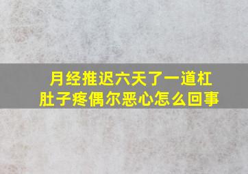 月经推迟六天了一道杠肚子疼偶尔恶心怎么回事