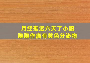 月经推迟六天了小腹隐隐作痛有黄色分泌物