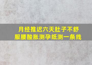 月经推迟六天肚子不舒服腰酸胀测孕纸测一条线