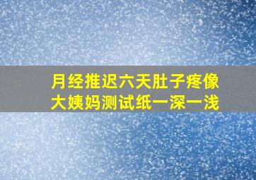 月经推迟六天肚子疼像大姨妈测试纸一深一浅