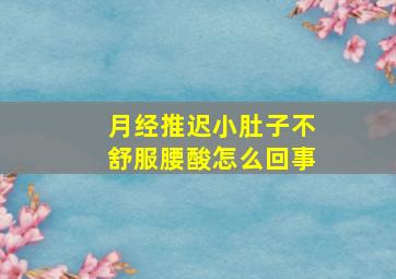 月经推迟小肚子不舒服腰酸怎么回事