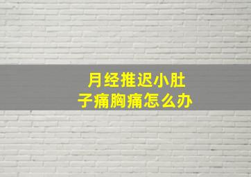 月经推迟小肚子痛胸痛怎么办