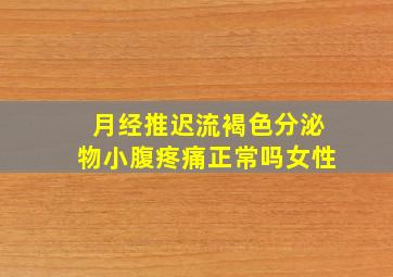 月经推迟流褐色分泌物小腹疼痛正常吗女性