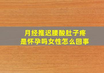 月经推迟腰酸肚子疼是怀孕吗女性怎么回事