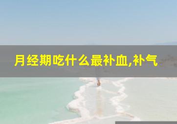 月经期吃什么最补血,补气