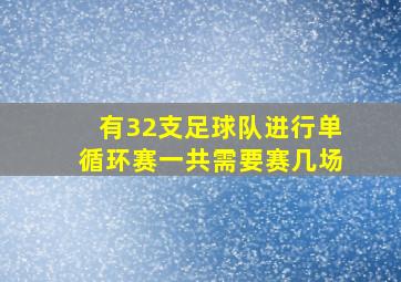 有32支足球队进行单循环赛一共需要赛几场