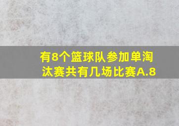 有8个篮球队参加单淘汰赛共有几场比赛A.8