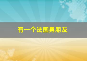 有一个法国男朋友