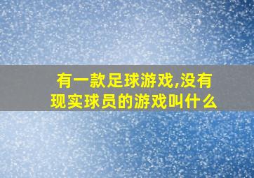 有一款足球游戏,没有现实球员的游戏叫什么