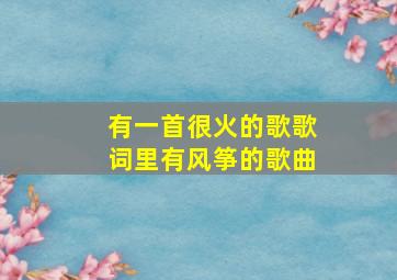 有一首很火的歌歌词里有风筝的歌曲