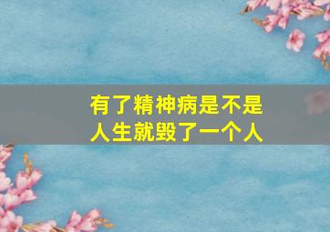 有了精神病是不是人生就毁了一个人