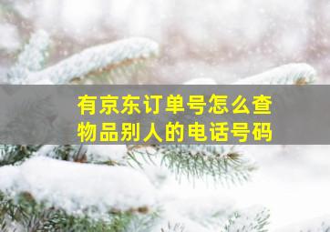 有京东订单号怎么查物品别人的电话号码