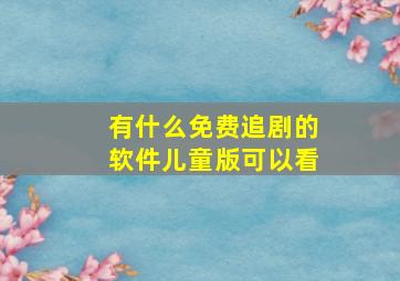 有什么免费追剧的软件儿童版可以看