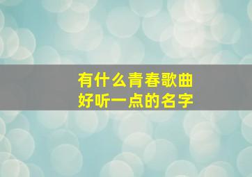 有什么青春歌曲好听一点的名字